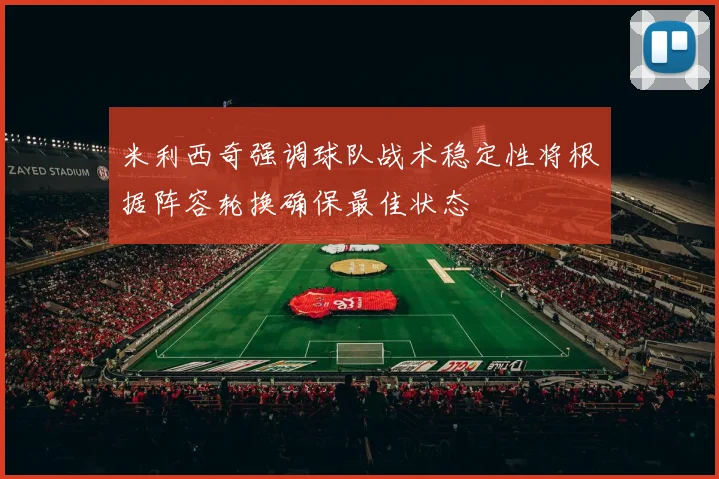 米利西奇强调球队战术稳定性将根据阵容轮换确保最佳状态