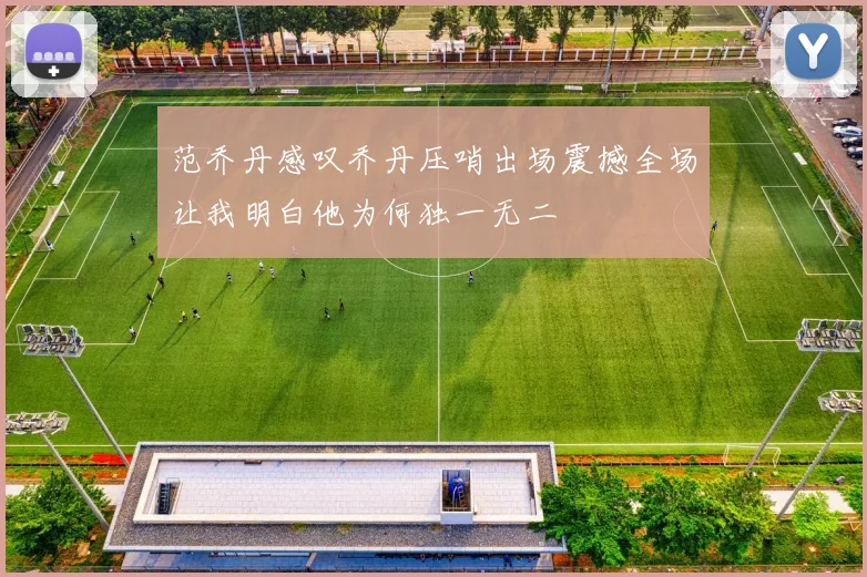 范乔丹感叹乔丹压哨出场震撼全场让我明白他为何独一无二